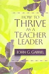 How To Thrive As A Teacher Leader by John G. Gabriel (2005, Paperback)
